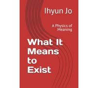 What It Means to Exist: A Physics of Meaning