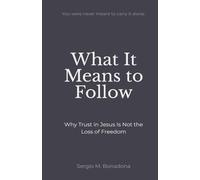 What It Means To Follow: Why Trust in Jesus Is Not the Loss of Freedom (The Defensive Autonomy Trilogy)