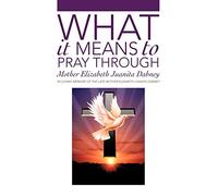 What It Means To Pray Through