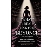 What It Really Took to Be Beyoncé: The Private Pain and Quiet Sacrifices Behind Her Public Power (She Rises: The Unshakable Women Series)