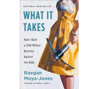 What It Takes: How I Built a $100 Million Business Against the Odds
