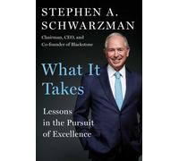 What It Takes: Lessons in the Pursuit of Excellence by Stephen A. Schwarzman (En