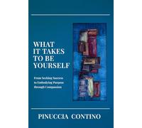 What It Takes to Be Yourself: From Seeking Success to Embodying Purpose through Compassion