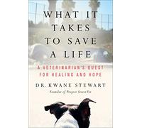 What It Takes to Save a Life: A Veterinarian's Quest for Healing and Hope