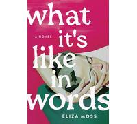What It's Like in Words: A Novel