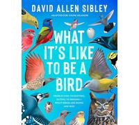 What It's Like to Be a Bird (Adapted for Young Readers): From Flying to Nesting, Eating to Singing--What Birds Are Doing, and Why