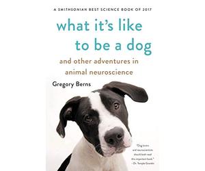 What It's Like to Be a Dog: And Other Adventures in Animal Neuroscience