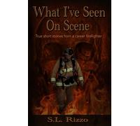 What I've Seen On Scene: True short stories from a career firefighter