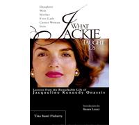 What Jackie Taught Us: Lessons from the Remarkable Life of Jacqueline Kennedy Onassis: Lessons from the Remarkable Life of Jaqueline Kennedy Onassis