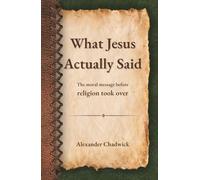 What Jesus Actually Said: The moral message before religion took over
