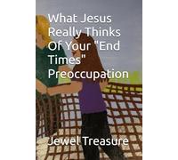 What Jesus Really Thinks Of Your "End Times" Preoccupation