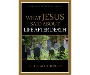 What Jesus Said About Life After Death: Is This All There Is?
