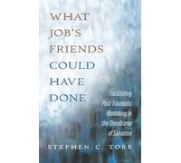 What Job's Friends Could Have Done: Facilitating Post-Traumatic Remaking in the Theodrama of Salvation