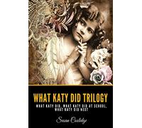 WHAT KATY DID TRILOGY: What Katy Did, What Katy Did At School, What Katy Did Next