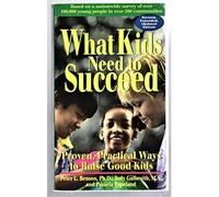 What Kids Need to Succeed: Proven, Practical Ways to Raise Good Kids