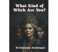 What Kind of Witch Are You?: A Mystical Guide to 33 Feminine Witch Archetypes (All for Witch)