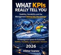 What KPIs Really Tell You: Stability, Variability and the Management Behind the Percentage (Manufacturing Leadership Series)