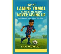 What LAMINE YAMAL Teaches Us About Never Giving Up: Inspiring Kids to Dream Big and Keep Going