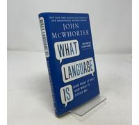 What Language Is: And What It Isn't and What It Could Be