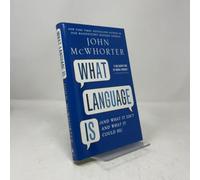 What Language Is: And What It Isn't and What It Could Be