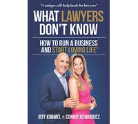 What Lawyers Don't Know: How to Run a Business and Start Loving Life