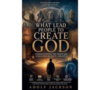 What Lead People To Create God: Understanding the Birth and Evolution of Deity Concepts