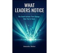 What Leaders Notice: The Small Actions That Change How You’re Seen (Manager to Leader)