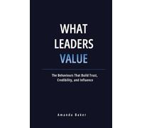 What Leaders Value: The Behaviours That Build Trust, Credibility, and Influence