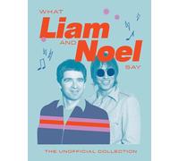 What Liam and Noel Say: The Unofficial Collection (Words of Wisdom)