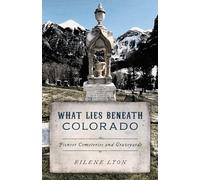 What Lies Beneath Colorado: Pioneer Cemeteries and Graveyards