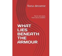 WHAT LIES BENEATH THE ARMOUR: You're not alone, from one to another. (Its all about the Armour)