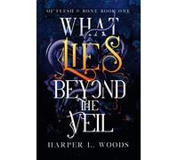What Lies Beyond the Veil: your next fantasy romance obsession! (Of Flesh and Bone) (Of Flesh & Bone)