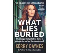 What Lies Buried: A forensic psychologist's true stories of madness, the bad and the misunderstood (Kerry Daynes’ True Stories of Forensic Psychology)