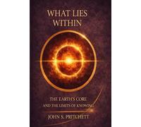 What Lies Within: The Earth’s Core and the Limits of Knowing (The Unseen Worlds Series)