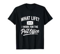 What Life? I Work for The Post Office - Postal Worker Quote T-Shirt
