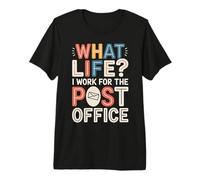 What Life I Work for The Post Office |- Premium T-Shirt