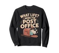 What Life I Work For The Post Office Sweatshirt