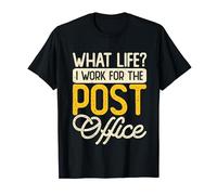 What Life? I Work For The Post Office T-Shirt