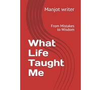 What Life Taught Me: From Mistakes to Wisdom