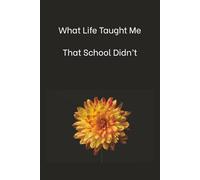 What Life Taught Me That School Didn’t: A Guided Journal | Discovering Life Lessons | Building Self-Awareness | Growing Through Real-World Experience | Personal | 120 Pages | 6 X 9 Inches