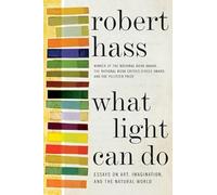 What Light Can Do: Essays on Art, Imagination, and the Natural World