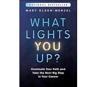 What Lights You Up?: Illuminate Your Path and Take the Next Big Step in Your Career