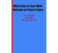 What Lives in Your Mind Belongs on These Pages: One Thought One Page One Day at a Time
