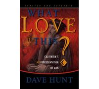What Love is This?: Calvinism's Misrepresentation of God