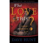 What Love Is This?: Calvinism's Misrepresentation of God by Hunt, Dave (2013) Paperback