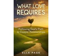 What Love Requires: Following God's Path to Deeper Relationships