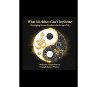 What Machines Can't Replicate: Developing Human Excellence in the Age of AI: Workforce Transformation Through Ancient Wisdom (Paideia 4.0)