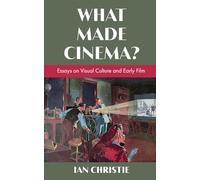 What Made Cinema? Essays on Visual Culture and Early Film