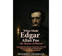 What Made Edgar Allan Poe the Master of Horror: A Biography Revealing the Untold Story of His Life, Mysterious Death, and Lasting Legacy in Modern ... (Behind the Fame: Untold Journeys of Icons)