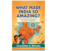 What Made India So Amazing?: A Kid-Friendly History of Ancient Cities, Great Thinkers, Inspiring Leaders, Sacred Places, and Big Ideas (Little Explorers Adventures)